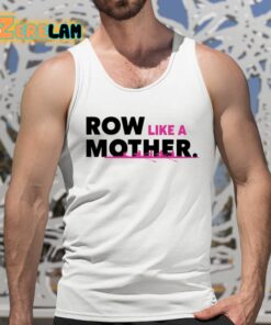 Row Like A Mother Shirt 5 1