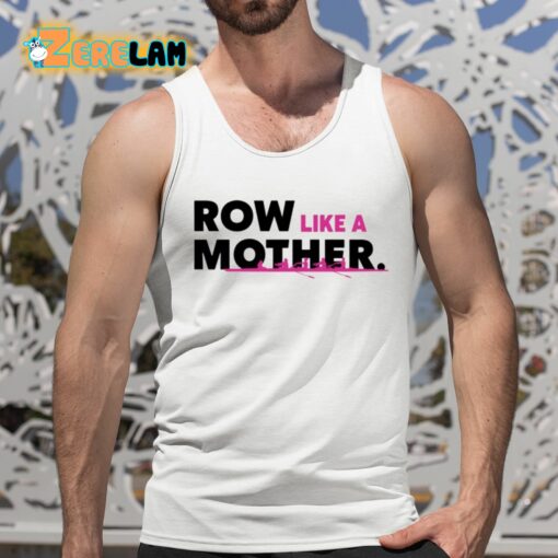 Row Like A Mother Shirt