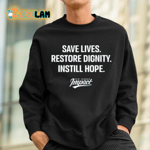 Save Lives Restore Dignity Instill Hope Big League Impact Shirt