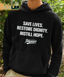Save Lives Re Dignity Instill Hope Big League Impact Shirt 13 1