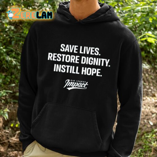 Save Lives Restore Dignity Instill Hope Big League Impact Shirt