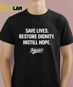Save Lives Re Dignity Instill Hope Big League Impact Shirt 14 1