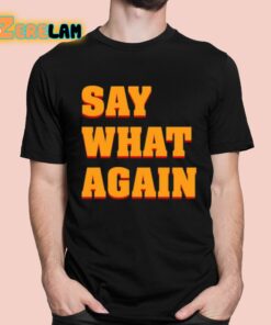 Say What Again Shirt 1 1