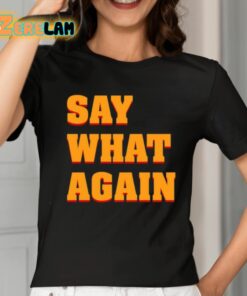 Say What Again Shirt 2 1