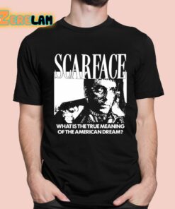 Scarface What Is The True Meaning Of The American Dream Shirt 1 1