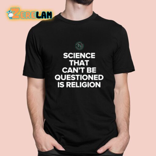 Science That Can’t Be Questioned Is Religion Shirt