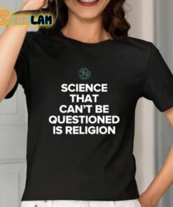 Science That Cant Be Questioned Is Religion Shirt 2 1