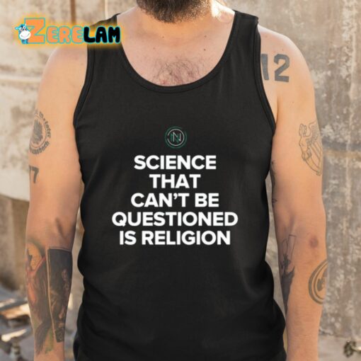 Science That Can’t Be Questioned Is Religion Shirt