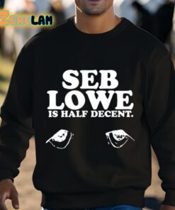 Seb Lowe Is Half Decent Shirt 3 1