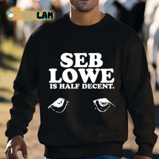 Seb Lowe Is Half Decent Shirt