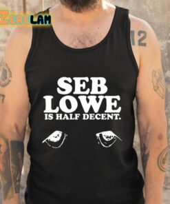 Seb Lowe Is Half Decent Shirt 5 1