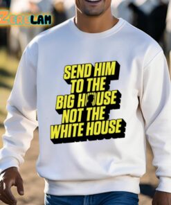 Send Him To The Big House Not The White House Shirt 3 1