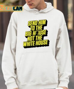 Send Him To The Big House Not The White House Shirt 4 1