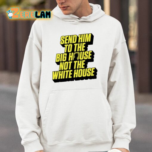 Send Him To The Big House Not The White House Shirt