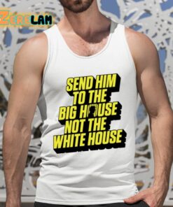 Send Him To The Big House Not The White House Shirt 5 1