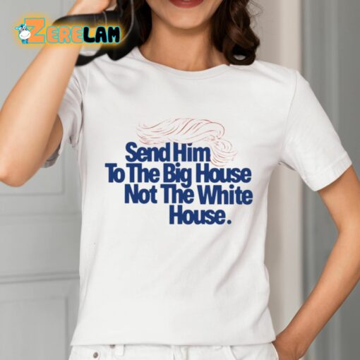 Send Him To The Big House Not The White House Trump Shirt