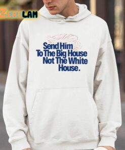 Send Him To The Big House Not The White House Trump Shirt 4 1