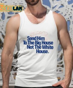 Send Him To The Big House Not The White House Trump Shirt 5 1