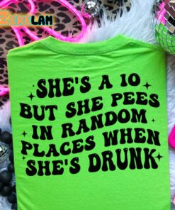 She’s A 10 But She Pees In Random Places When She’s Drunk Shirt