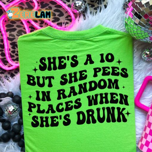 She’s A 10 But She Pees In Random Places When She’s Drunk Shirt