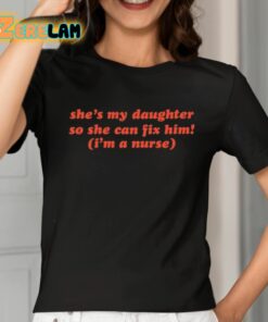 Shes My Daughter So She Can Fix Him Im A Nurse Shirt 2 1