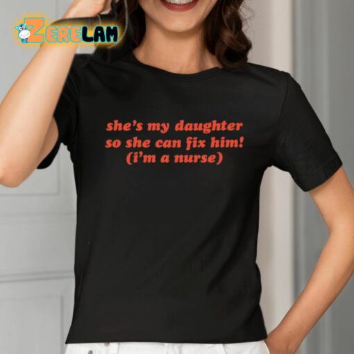 She’s My Daughter So She Can Fix Him I’m A Nurse Shirt