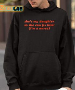 Shes My Daughter So She Can Fix Him Im A Nurse Shirt 4 1