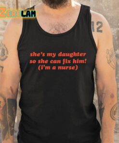 Shes My Daughter So She Can Fix Him Im A Nurse Shirt 5 1