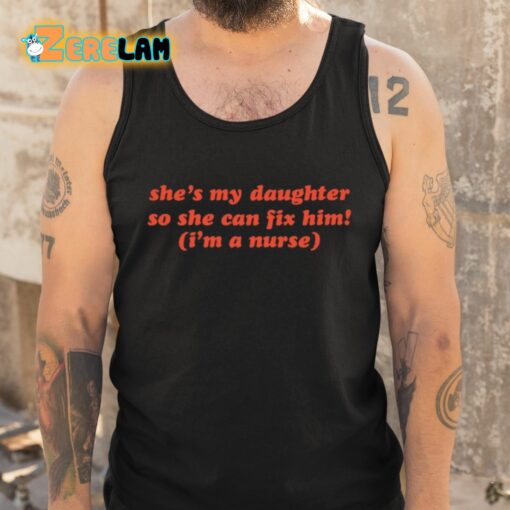 She’s My Daughter So She Can Fix Him I’m A Nurse Shirt
