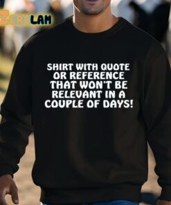 Shirt With Quote Or Reference That Wont Be Relevant In A Couple Of Days Shirt 3 1