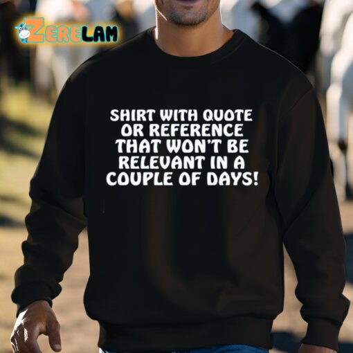 Shirt With Quote Or Reference That Won’t Be Relevant In A Couple Of Days Shirt
