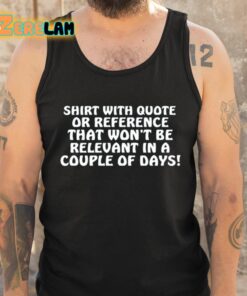 Shirt With Quote Or Reference That Wont Be Relevant In A Couple Of Days Shirt 5 1