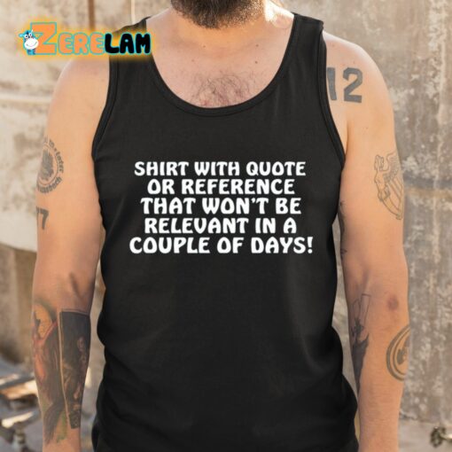 Shirt With Quote Or Reference That Won’t Be Relevant In A Couple Of Days Shirt