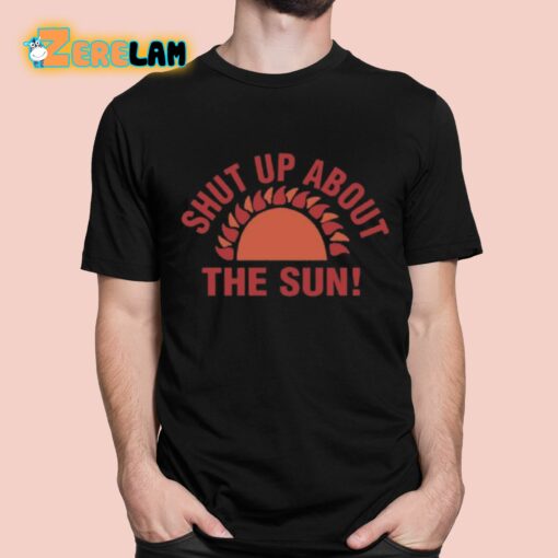 Shut Up About The Sun Shirt