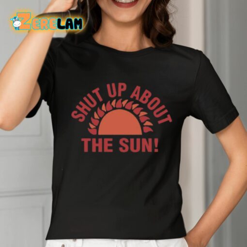 Shut Up About The Sun Shirt