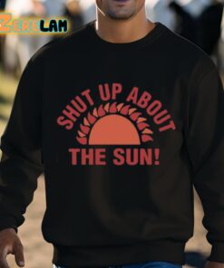 Shut Up About The Sun Shirt 3 1