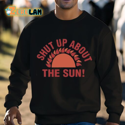 Shut Up About The Sun Shirt