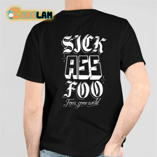 Sick Ass Foo Foos Gone Wild Shirt