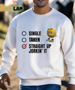 Single Taken Straight Up Jorkin It Shirt 3 1