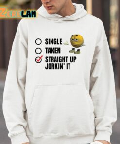 Single Taken Straight Up Jorkin It Shirt 4 1