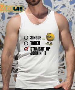 Single Taken Straight Up Jorkin It Shirt 5 1