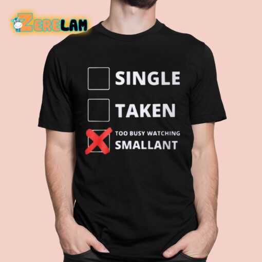 Single Taken Too Busy Watching Smallant Shirt