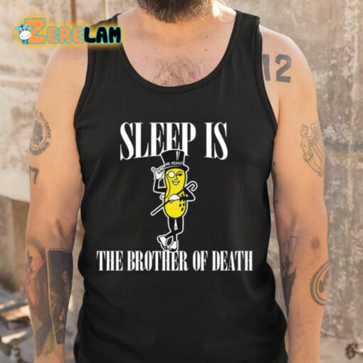 Sleep Is Mr. Peanut The Brother Of Death Shirt