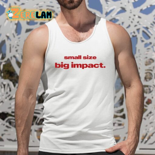 Small Size Big Impact Shirt