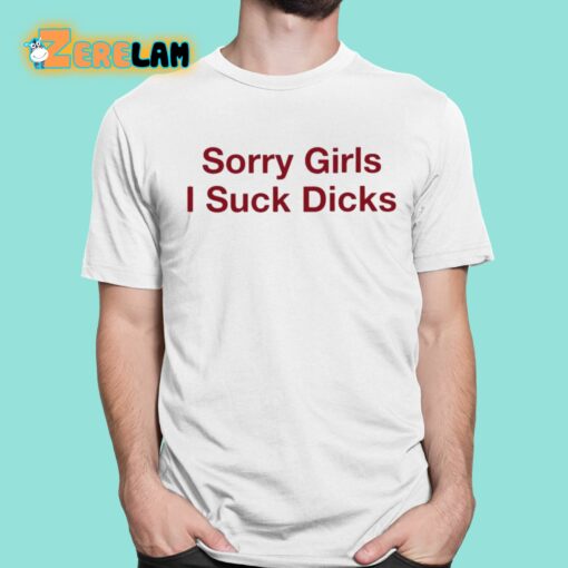 Sorry Girls I Suck Dicks Shirt