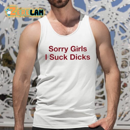 Sorry Girls I Suck Dicks Shirt
