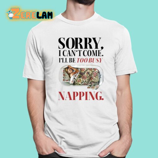 Sorry I Can’t Come I’ll Be Too Busy Napping Shirt