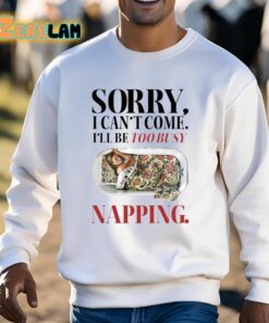 Sorry I Cant Come Ill Be Too Busy Napping Shirt 3 1