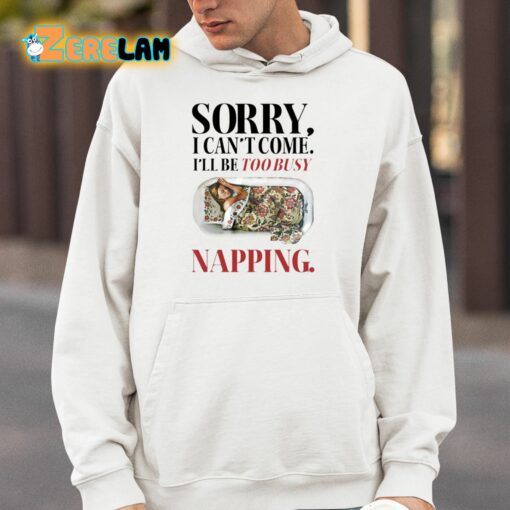 Sorry I Can’t Come I’ll Be Too Busy Napping Shirt