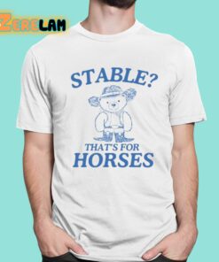 Stable Thats For Horses Shirt 1 1